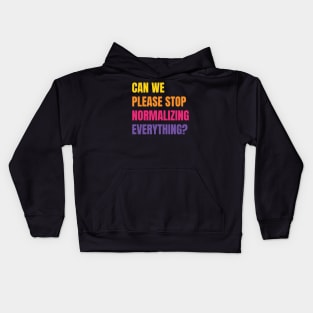 Can We Please Stop Normalizing Everything? (Colored Text) Kids Hoodie